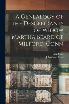 portada A Genealogy of the Descendants of Widow Martha Beard of Milford, Conn (en Inglés)