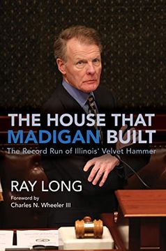 portada The House That Madigan Built: The Record run of Illinois' Velvet Hammer (in English)
