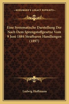 portada Eine Systematische Darstellung Der Nach Dem Sprengstoffgesetze Vom 9 Juni 1884 Strafbaren Handlungen (1897) (in German)