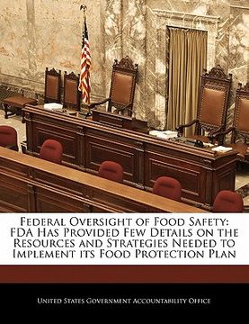 portada federal oversight of food safety: fda has provided few details on the resources and strategies needed to implement its food protection plan (in English)