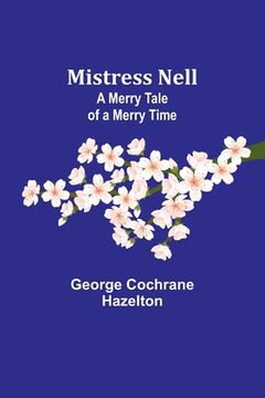 portada Mistress Nell: A Merry Tale of a Merry Time (en Inglés)