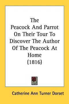 portada the peacock and parrot on their tour to discover the author of the peacock at home (1816) (in English)