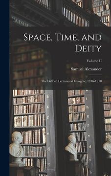 portada Space, Time, and Deity: The Gifford Lectures at Glasgow, 1916-1918; Volume II (in English)
