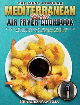 portada The Most Popular Mediterranean Diet Air Fryer Cookbook: Tasty and Budget-Friendly Mediterranean Diet Recipes for Your Health & Fitness (30-Day Meal Pl (en Inglés)