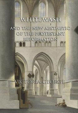 portada Whitewash and the New Aesthetic of the Protestant Reformation (en Inglés)