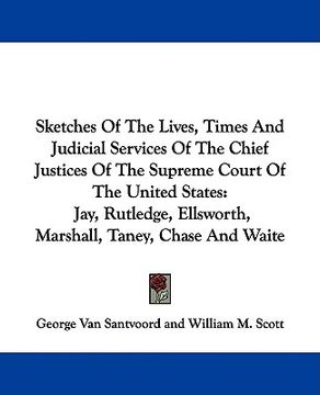portada sketches of the lives, times and judicial services of the chief justices of the supreme court of the united states: jay, rutledge, ellsworth, marshall (en Inglés)