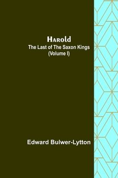 portada Harold: the Last of the Saxon Kings (Volume I) (in English)