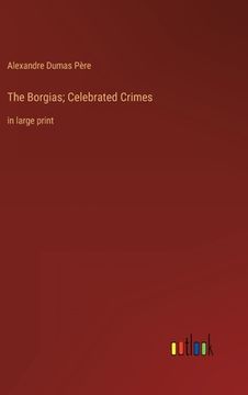 portada The Borgias; Celebrated Crimes: in large print (en Inglés)