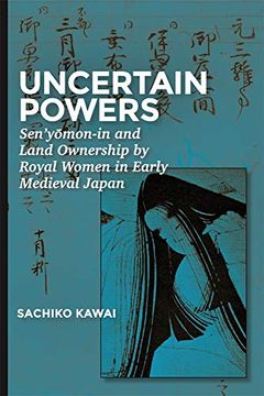 portada Uncertain Powers: Sen’Yōmon-In and Landownership by Royal Women in Early Medieval Japan (Harvard East Asian Monographs) (en Inglés)