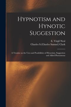portada Hypnotism and Hynotic Suggestion; a Treatise on the Uses and Possibilities of Hynotism, Suggestion and Allied Phenomena (en Inglés)