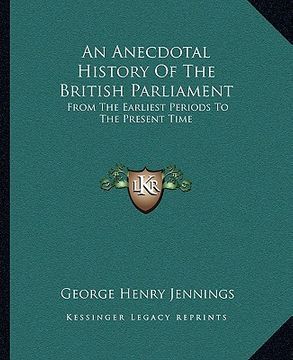 portada an anecdotal history of the british parliament: from the earliest periods to the present time (en Inglés)