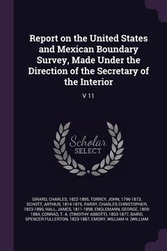 portada Report on the United States and Mexican Boundary Survey, Made Under the Direction of the Secretary of the Interior: V 11 (en Inglés)
