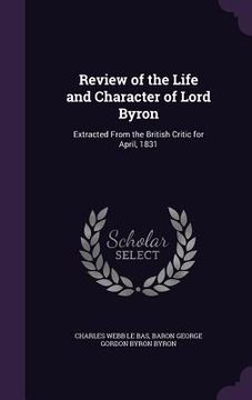 portada Review of the Life and Character of Lord Byron: Extracted From the British Critic for April, 1831 (en Inglés)