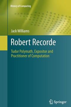 portada Robert Recorde: Tudor Polymath, Expositor and Practitioner of Computation (in English)