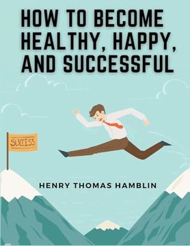 portada How to Become Healthy, Happy, and Successful: Within You is the Power (en Inglés)