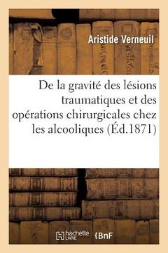 portada de la Gravité Des Lésions Traumatiques Et Des Opérations Chirurgicales Chez Les Alcooliques (en Francés)