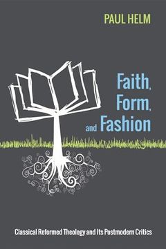 portada Faith, Form, and Fashion: Classical Reformed Theology and its Postmodern Critics