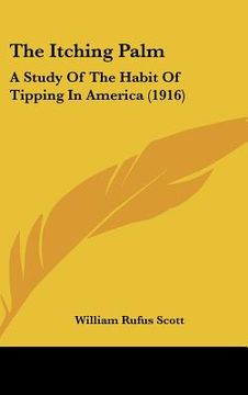 portada the itching palm: a study of the habit of tipping in america (1916) (en Inglés)