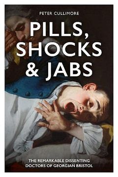 portada Pills, Shocks & Jabs: The Remarkable Dissenting Doctors of Georgian Bristol
