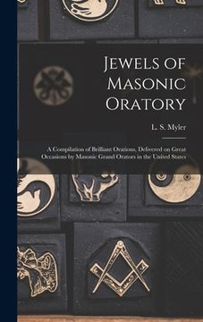 portada Jewels of Masonic Oratory: a Compilation of Brilliant Orations, Delivered on Great Occasions by Masonic Grand Orators in the United States (en Inglés)