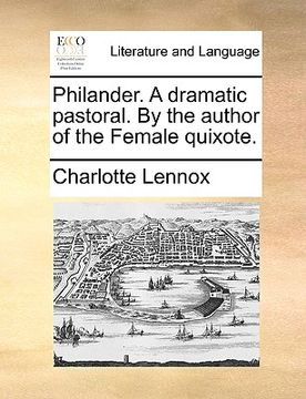 portada philander. a dramatic pastoral. by the author of the female quixote. (en Inglés)