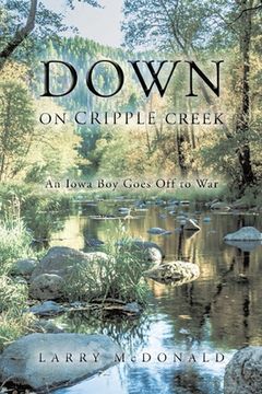 portada Down on Cripple Creek: An Iowa Boy Goes Off to War (en Inglés)
