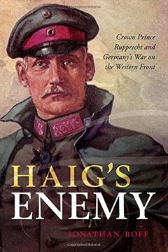 portada Haig's Enemy: Crown Prince Rupprecht and Germany's War on the Western Front (in English)