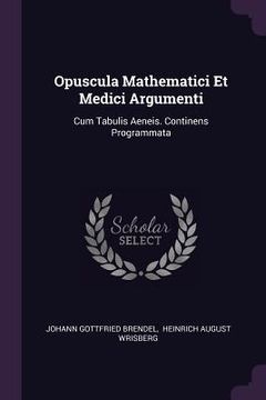 portada Opuscula Mathematici Et Medici Argumenti: Cum Tabulis Aeneis. Continens Programmata (en Inglés)