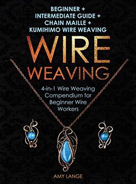portada Wire Weaving: Beginner + Intermediate Guide + Chain Maille + Kumihimo Wire Weaving: 4-In-1 Wire Weaving Compendium for Beginners (en Inglés)
