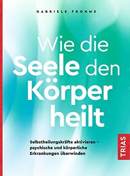 portada Wie die Seele den Körper Heilt: Selbstheilungskräfte Aktivieren - Psychische und Körperliche Erkrankungen Überwinden (in German)