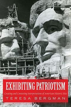 Exhibiting Patriotism: Creating and Contesting Interpretations of American Historic Sites (en Inglés)