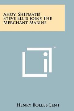 portada ahoy, shipmate! steve ellis joins the merchant marine (en Inglés)