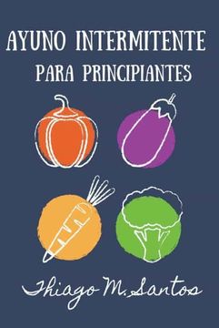 portada Ayuno intermitente para principiantes: Para una desintoxicación saludable, pérdida de peso, quema de grasa para restablecer el metabolismo Incluyendo (in Spanish)