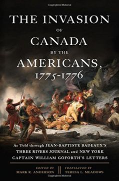 portada The Invasion of Canada by the Americans, 1775-1776: As Told Through Jean-Baptiste Badeaux's Three Rivers Journal and New York Captain William Goforth'