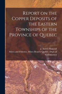 portada Report on the Copper Deposits of the Eastern Townships of the Province of Quebec [microform]