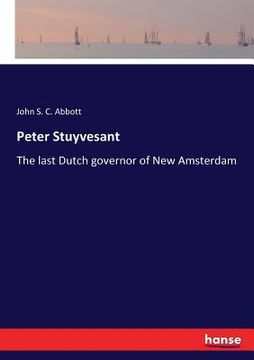 portada Peter Stuyvesant: The last Dutch governor of New Amsterdam