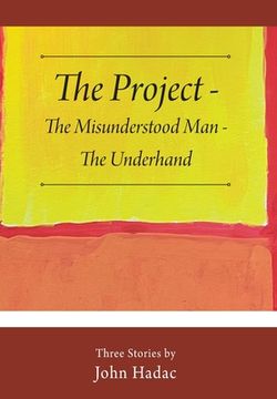 portada The Project - The Misunderstood Man - The Underhand: Three Stories by John Hadac (en Inglés)