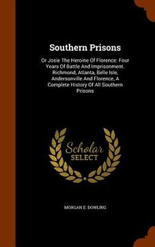 portada Southern Prisons: Or Josie The Heroine Of Florence: Four Years Of Battle And Imprisonment. Richmond, Atlanta, Belle Isle, Andersonville (en Inglés)