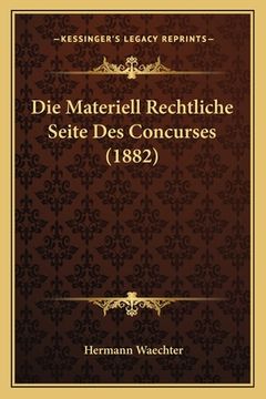 portada Die Materiell Rechtliche Seite Des Concurses (1882) (en Alemán)