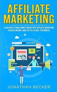 portada Affiliate Marketing: Learn how to Make Money Online With Affiliate Marketing (Passive Income, Make up to $10,000+ per Month) (1) (Passive Income Ideas) (en Inglés)