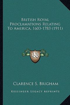portada british royal proclamations relating to america, 1603-1783 (british royal proclamations relating to america, 1603-1783 (1911) 1911) (en Inglés)