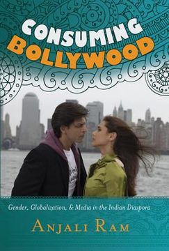 portada Consuming Bollywood: Gender, Globalization and Media in the Indian Diaspora (en Inglés)