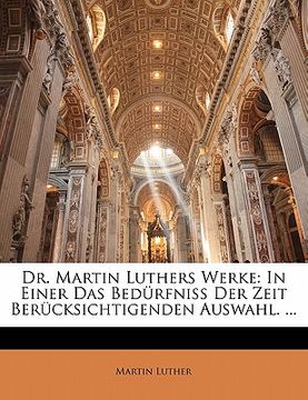 portada Dr. Martin Luthers Werke: In Einer Das Bedurfniss Der Zeit Berucksichtigenden Auswahl. ... (en Alemán)