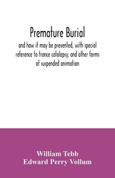 portada Premature burial, and how it may be prevented, with special reference to trance catalepsy, and other forms of suspended animation (in English)