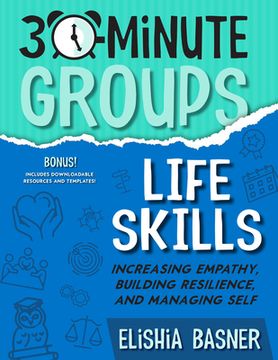 portada 30-Minute Groups: Life Skills: Increasing Empathy, Building Resilience, and Managing Self (en Inglés)