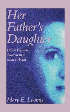 portada Her Father's Daughter: When Women Succeed in a Man's World (en Inglés)