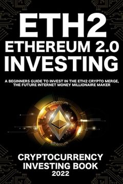 portada Ethereum 2.0 Cryptocurrency Investing Book: A Beginners Guide to Invest in The Eth2 Crypto Merge, The Future Internet Money Millionaire Maker (en Inglés)