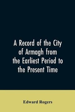 portada A Record of the City of Armagh from the Earliest Period to the Present Time (en Inglés)