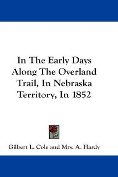 portada in the early days along the overland trail, in nebraska territory, in 1852 (en Inglés)