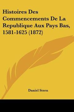portada Histoires Des Commencements De La Republique Aux Pays Bas, 1581-1625 (1872) (en Francés)